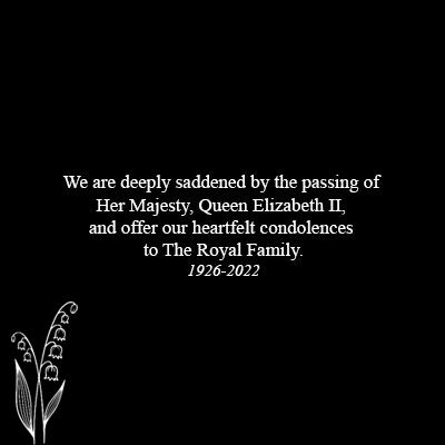 We are deeply saddened by the passing of Her Majesty, Queen Elizabeth II, and offer our heartfelt condolences to The Royal Family.